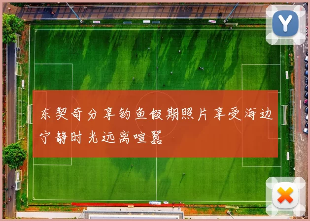 东契奇分享钓鱼假期照片享受海边宁静时光远离喧嚣